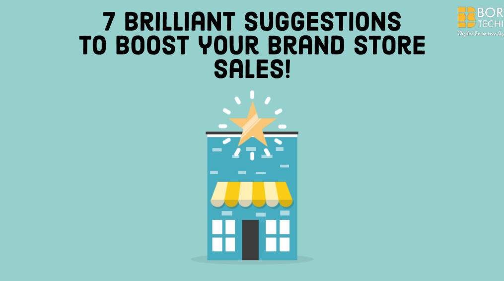 7 Brilliant Suggestions to Boost your Brand store Sales!