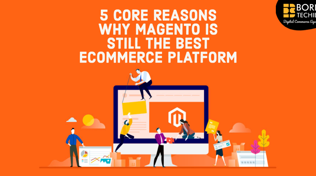 5 CORE REASONS WHY MAGENTO IS STILL THE BEST ECOMMERCE PLATFORM