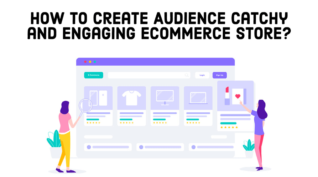 How to create audience catchy and engaging eCommerce store?