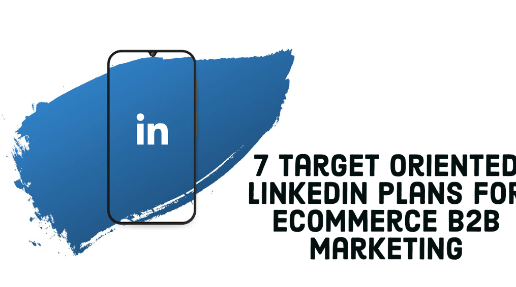 7 Target Oriented LinkedIn plans for eCommerce B2B Marketing