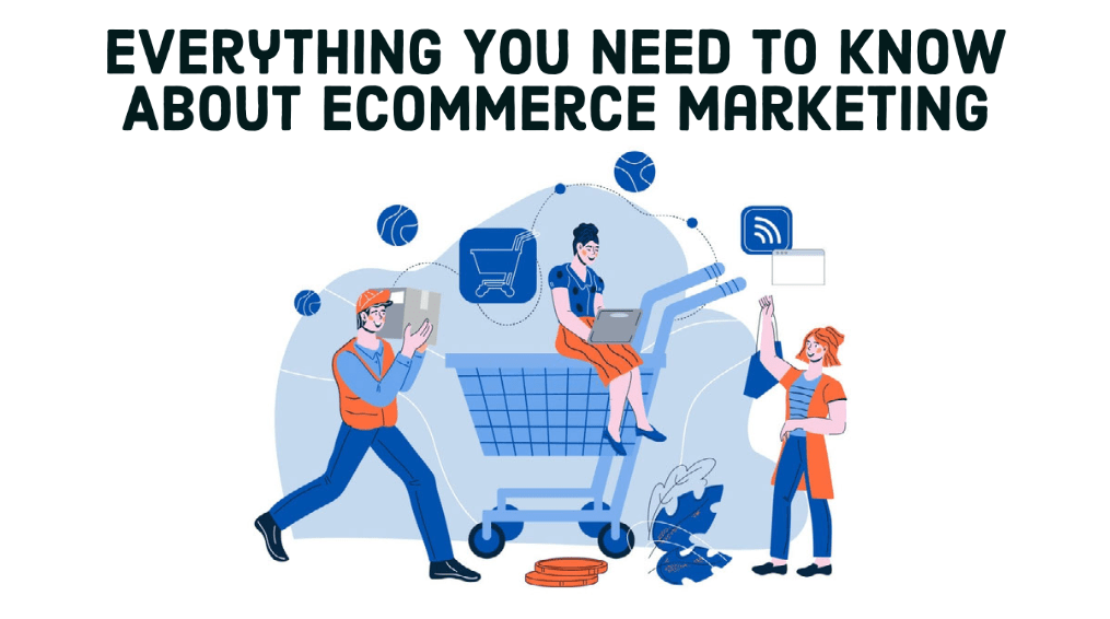 Everything You Need To Know About eCommerce Marketing