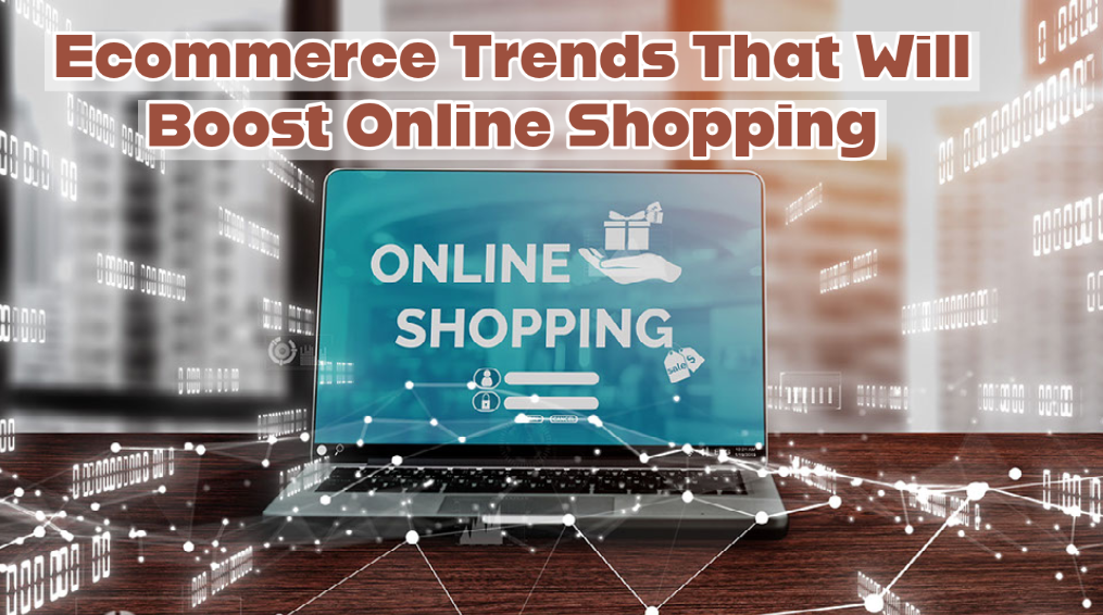 Ecommerce Trends That Will Boost Online Shopping
